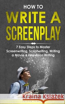 How to Write a Screenplay: 7 Easy Steps to Master Screenwriting, Scriptwriting, Writing a Movie & Television Writing Jaiden Pemton 9781088242810 Jaiden Pemton - książka