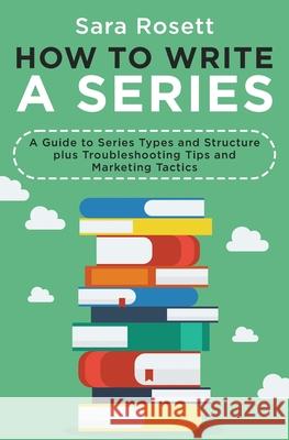 How to Write a Series: A Guide to Series Types and Structure plus Troubleshooting Tips and Marketing Tactics Sara Rosett 9781950054329 McGuffin Ink - książka