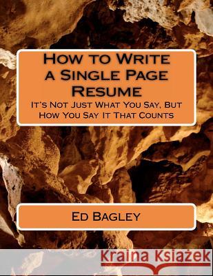 How to Write a Single Page Resume: It's Not Just What You Say, But How You Say It That Counts Ed Bagley 9781477411414 Createspace - książka