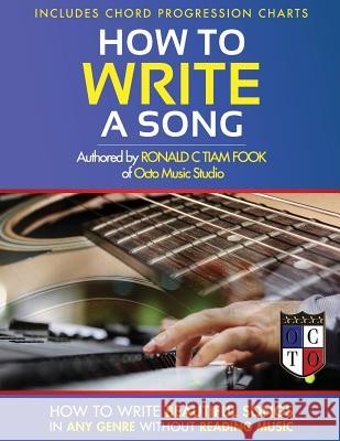 How To Write a Song: How to Write Beautiful Songs in Any Genre without Reading Music, Includes Chord Progression Charts Tiam -. Fook, Ronald C. 9781512356984 Createspace Independent Publishing Platform - książka