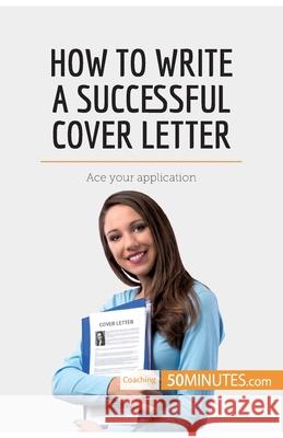 How to Write a Successful Cover Letter: Ace your application 50minutes 9782808000222 5minutes.com - książka