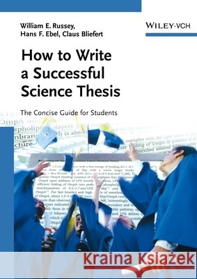 How to Write a Successful Science Thesis : The Concise Guide for Students William E. Russey Hans F. Ebel Claus Bliefert 9783527312986 Wiley-VCH Verlag GmbH - książka