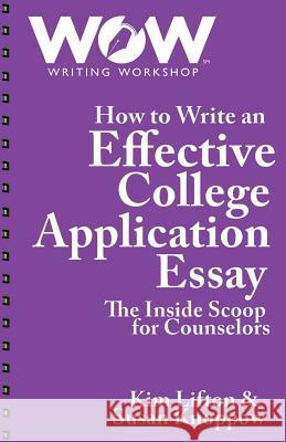 How to Write an Effective College Application Essay: The Inside Scoop for Counselors Susan Knoppow Kim Lifton 9780692156742 Wow Writing Workshop - książka