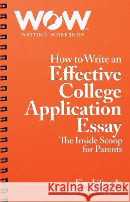 How to Write an Effective College Application Essay: The Inside Scoop for Parents Kim Lifton Susan Knoppow 9780692741320 Wow Writing Workshop - książka