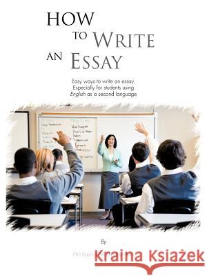 How to Write an Essay: Easy Ways to Write an Essay. Especially for Students Using English as a Second Language Rashid Ba Dip Eur Hum, Phil 9781468585834 Authorhouse - książka