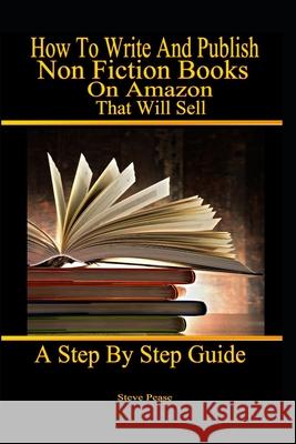 How to write and publish nonfiction books on Amazon that will sell: A step by step guide Pease, Steve 9781544979069 Createspace Independent Publishing Platform - książka