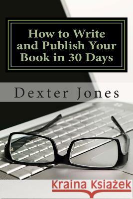 How to Write and Publish Your Book in 30 Days Dexter L. Jones 9780615689258 Uwriteit Publishing Company - książka