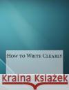 How to Write Clearly Edwin a. Abbott 9781530181391 Createspace Independent Publishing Platform