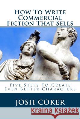 How To Write Commercial Fiction That Sells: Five Steps To Create Even Better Characters Josh Coker, Story Ninjas 9781983503467 Createspace Independent Publishing Platform - książka