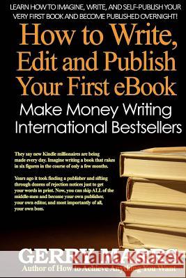 How to Write, Edit, and Self-Publish Your First eBook: Make Money Writing Instant International Bestsellers! Gerry Marrs 9781499300857 Createspace - książka