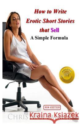 How to Write Erotic Short Stories that Sell: A Simple Formula Palmer, Christina 9781491031230 Createspace - książka