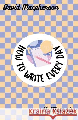 How to Write Every Day: A Memoir David MacPherson 9798224934942 David MacPherson - książka