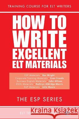 How To Write Excellent ELT Materials: The ESP Series Evan Frendo, John Allison, Kathryn Aldridge-Morris 9781975731687 Createspace Independent Publishing Platform - książka