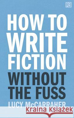 How to Write Fiction Without the Fuss Lucy McCarraher 9781781330821 Rethink Press Limited - książka