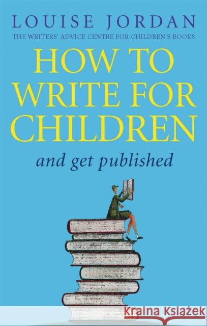 How To Write For Children And Get Published Louise Jordan 9780749940614 Little, Brown Book Group - książka