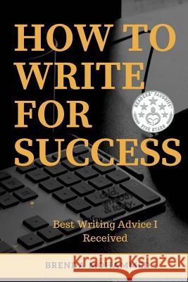 How to Write for Success: Best Writing Advice I received Mohammed, Brenda 9781977903334 Createspace Independent Publishing Platform - książka