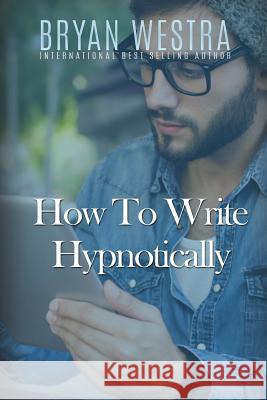 How To Write Hypnotically Westra, Bryan 9781523318643 Createspace Independent Publishing Platform - książka