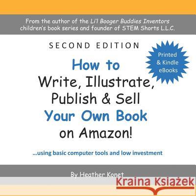 How to Write, Illustrate, Publish & Sell Your Own Book On Amazon! Konet, Heather 9781722489274 Createspace Independent Publishing Platform - książka