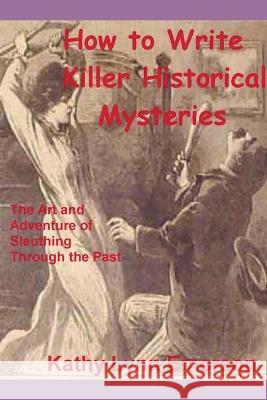 How to Write Killer Historical Mysteries 2022 Edition Kathy Lynn Emerson   9798223761372 Kathy Lynn Emerson - książka
