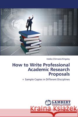 How to Write Professional Academic Research Proposals Irobiko Chimezie Kingsley 9786202668545 LAP Lambert Academic Publishing - książka