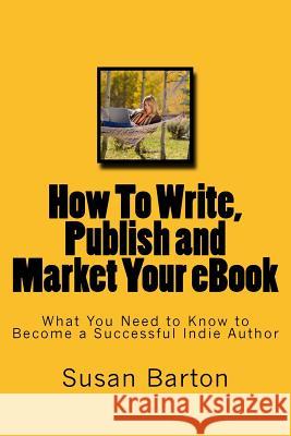 How To Write, Publish and Market Your eBook: What You Need to Know to Become a Successful Indie Author Barton, Susan E. 9781497374324 Createspace - książka