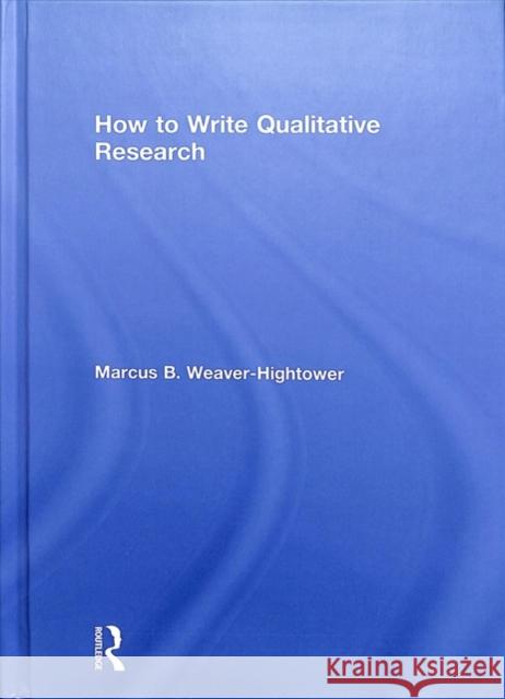 How to Write Qualitative Research Marcus B. Weaver-Hightower 9781138066304 Routledge - książka