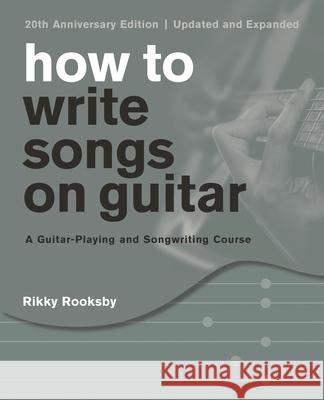 How to Write Songs on Guitar: A Guitar-Playing and Songwriting Course Rikky Rooksby 9781493051762 Backbeat Books - książka