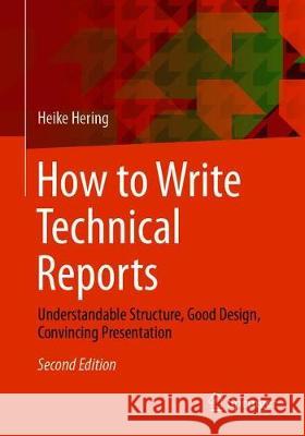 How to Write Technical Reports: Understandable Structure, Good Design, Convincing Presentation Hering, Heike 9783662581056 Springer - książka