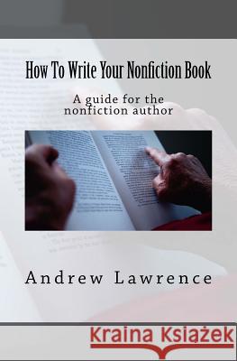 How To Write Your Nonfiction Book: A guide for the nonfiction author Lawrence, Andrew 9781543085624 Createspace Independent Publishing Platform - książka