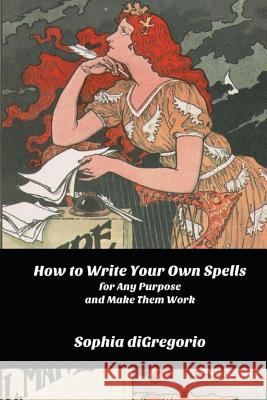 How to Write Your Own Spells for Any Purpose and Make Them Work Sophia DiGregorio 9780615823812 Winter Tempest Books - książka