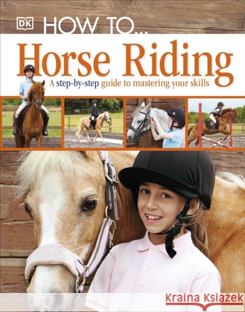 How To...Horse Riding: A Step-by-Step Guide to Mastering Your Skills   9781405391498 Dorling Kindersley Ltd - książka