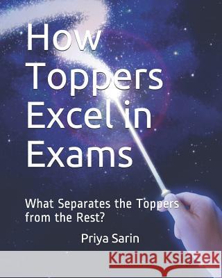 How Toppers Excel in Exams: What Separates the Toppers from the Rest? Priya Sarin 9781731424129 Independently Published - książka