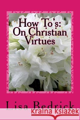 How To's: On Christian Virtues Lisa Bedrick 9781522700463 Createspace Independent Publishing Platform - książka
