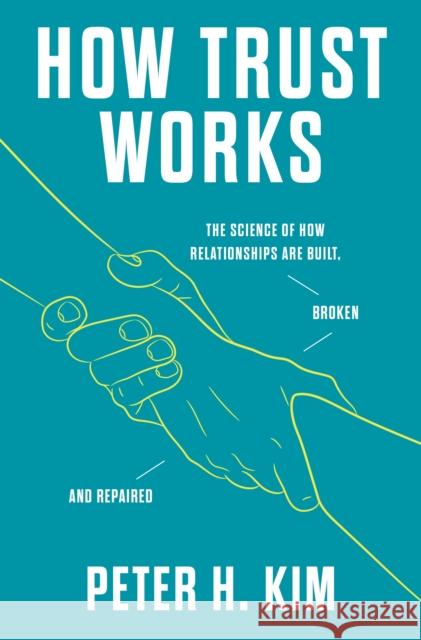 How Trust Works: The Science of How Relationships Are Built, Broken, and Repaired Kim, Peter H. 9781250838155 Flatiron Books - książka
