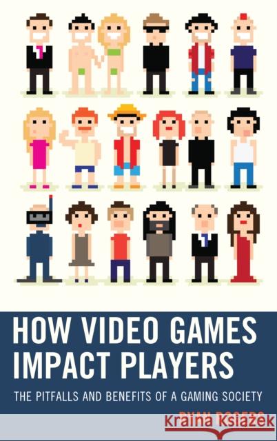 How Video Games Impact Players: The Pitfalls and Benefits of a Gaming Society Ryan Rogers 9781498513098 Lexington Books - książka