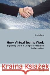 How Virtual Teams Work : Exploring Effort in Computer-Mediated Collaboration Rowe, Beverly 9783639192162 VDM Verlag Dr. Müller - książka