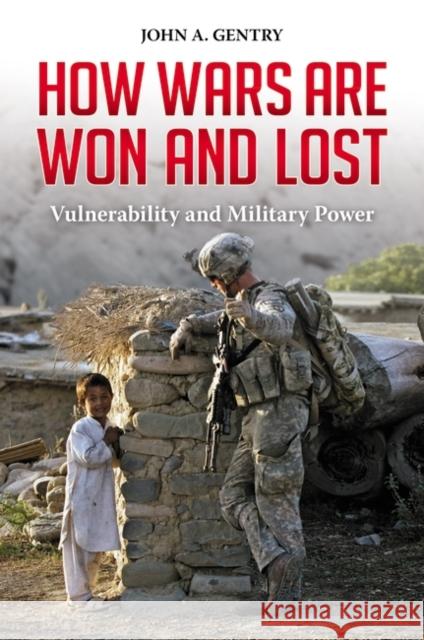 How Wars are Won and Lost: Vulnerability and Military Power Gentry, John 9780313395826 Praeger Publishers - książka