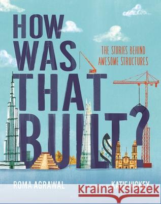 How Was That Built?: The Stories Behind Awesome Structures Roma Agrawal Katie Hickey 9781547609291 Bloomsbury Publishing PLC - książka