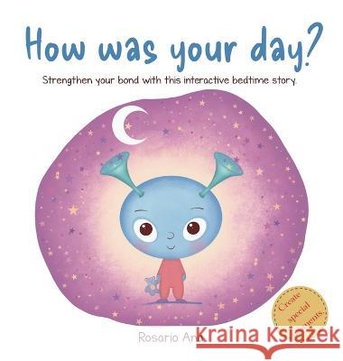 How was your day?: Strengthen your bond, get to know each other better, learn to manage your emotions and relax with this interactive bedtime story. Rosario Ana   9788409526536 Rosario Ana - książka