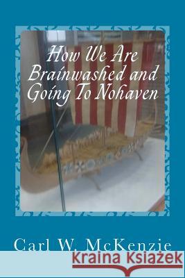 How We Are Brainwashed and Going To Nohaven McKenzie, Carl W. 9781519278401 Createspace - książka