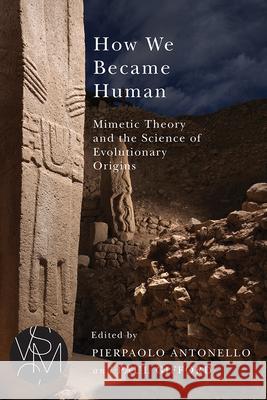 How We Became Human: Mimetic Theory and the Science of Evolutionary Origins Pierpaolo Antonello Paul Gifford 9781611861730 Michigan State University Press - książka