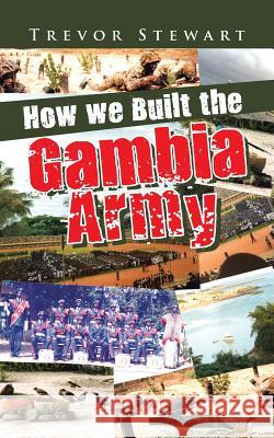 How we Built the Gambia Army Trevor Stewart 9781504994606 Authorhouse - książka