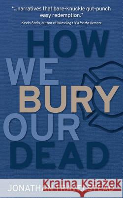 How We Bury Our Dead Jonathan Travelstead 9781941462072 Cobalt Press - książka