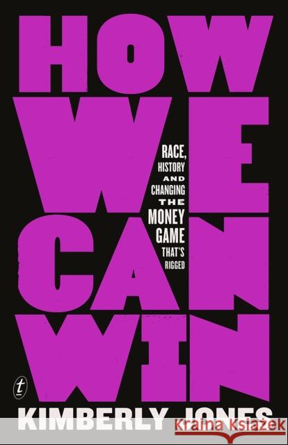 How We Can Win: Race, History and Changing the Money Game That's Rigged Kimberly Jones 9781911231394 Text Publishing - książka