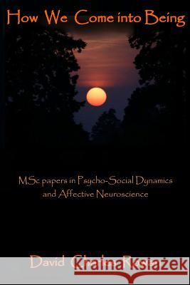 How We Come Into Being: MSc papers in Psycho-Social Dynamics and Affective Neuroscience David Charles Rowan 9781511427067 Createspace Independent Publishing Platform - książka