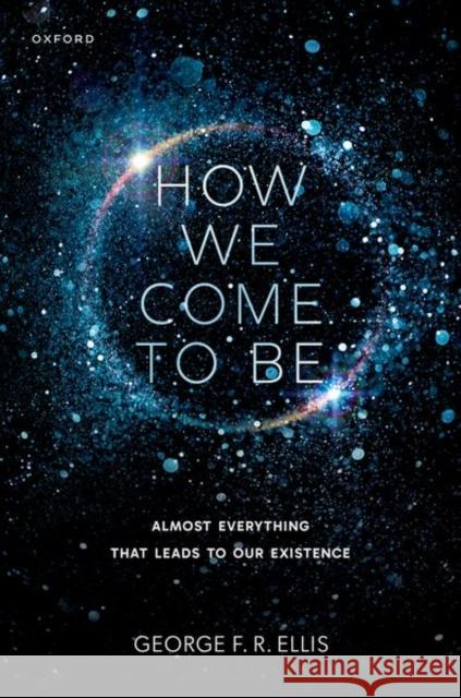 How We Come to Be George F. R. (Professor Emeritus, Professor Emeritus, Department of Mathematics and Applied Mathematics, University of C 9780198950172 Oxford University Press - książka