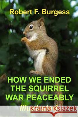 How We Ended the Squirrel War Peaceably Burgess, Robert F. 9798566636917 Independently published - książka