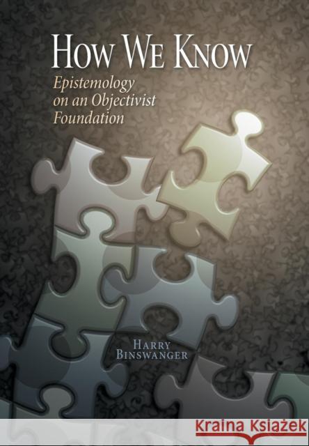 How We Know: Epistemology on an Objectivist Foundation Binswanger, Harry 9780985640637 Tof Publications, Inc. - książka