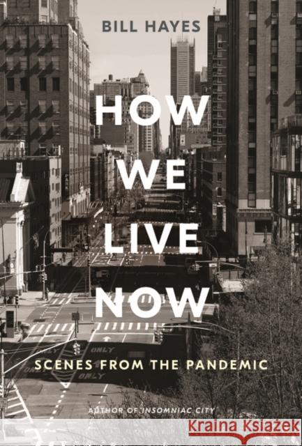 How We Live Now: Scenes from the Pandemic Bill Hayes 9781635576887 Bloomsbury Publishing USA - książka