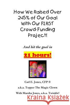How We Raised Over 245% of Our Goal With Our FIRST Crowd-Funding Project!: What worked for us on our FIRST crowdfunding project! Jones, Marsha Twinkle 9781492263425 Createspace - książka